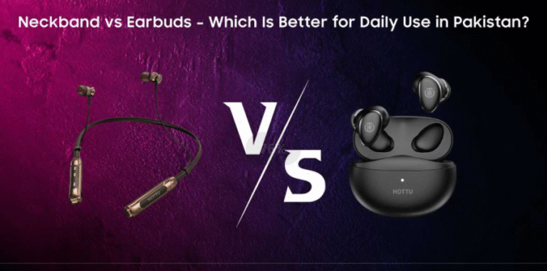 Neckband vs Earbuds – Which Is Better for Daily Use in Pakistan?